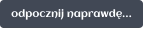 odpocznij naprawdę…